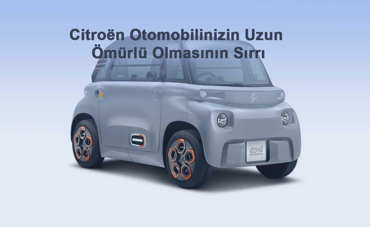 Citroën Otomobilinizin Uzun Ömürlü Olmasının Sırrı